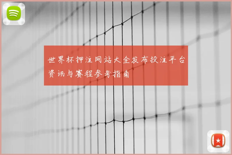 世界杯押注网站大全发布投注平台资讯与赛程参考指南