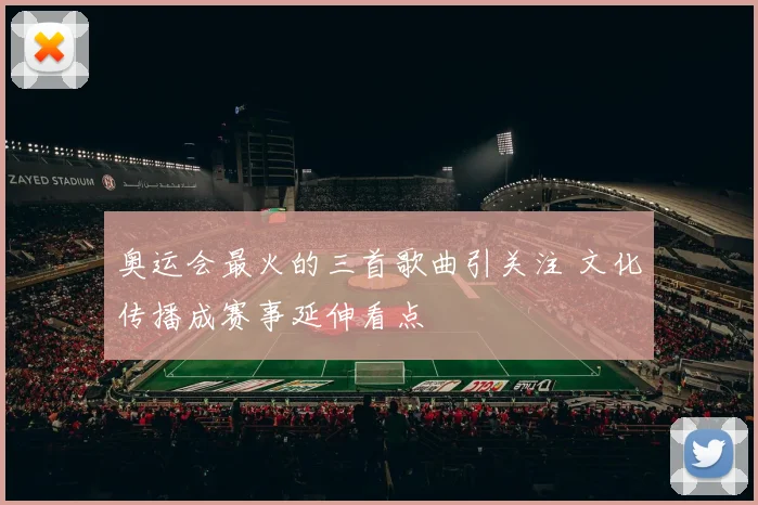奥运会最火的三首歌曲引关注 文化传播成赛事延伸看点